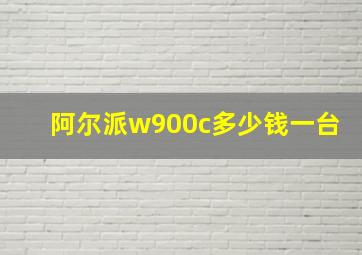 阿尔派w900c多少钱一台