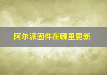 阿尔派固件在哪里更新