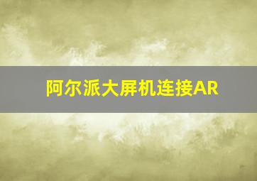 阿尔派大屏机连接AR