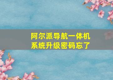 阿尔派导航一体机系统升级密码忘了