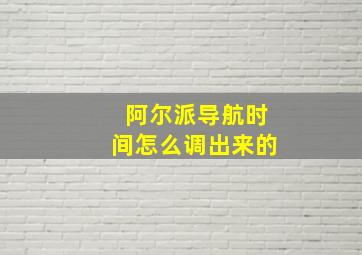 阿尔派导航时间怎么调出来的