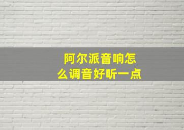 阿尔派音响怎么调音好听一点