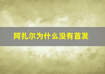 阿扎尔为什么没有首发