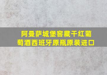 阿曼萨城堡窖藏干红葡萄酒西班牙原瓶原装进口