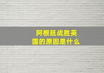 阿根廷战胜英国的原因是什么