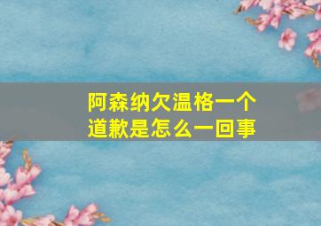 阿森纳欠温格一个道歉是怎么一回事