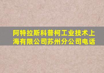 阿特拉斯科普柯工业技术上海有限公司苏州分公司电话