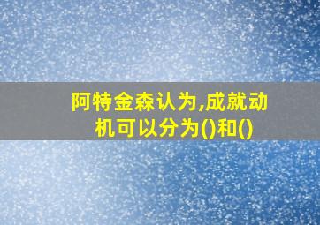 阿特金森认为,成就动机可以分为()和()