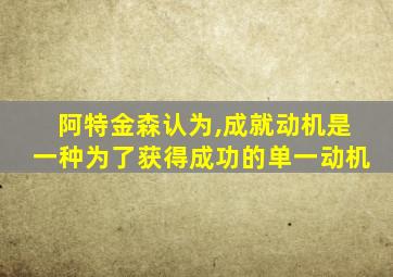 阿特金森认为,成就动机是一种为了获得成功的单一动机