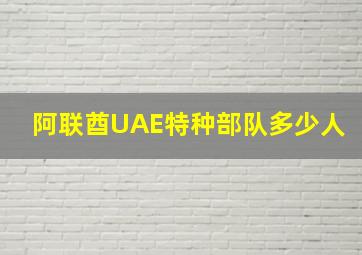 阿联酋UAE特种部队多少人