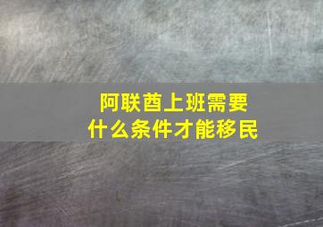 阿联酋上班需要什么条件才能移民