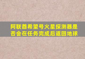 阿联酋希望号火星探测器是否会在任务完成后返回地球