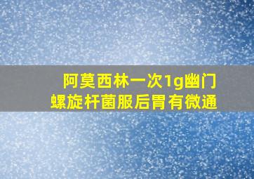 阿莫西林一次1g幽门螺旋杆菌服后胃有微通