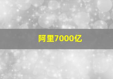 阿里7000亿