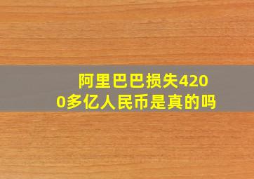 阿里巴巴损失4200多亿人民币是真的吗