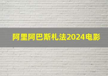 阿里阿巴斯札法2024电影