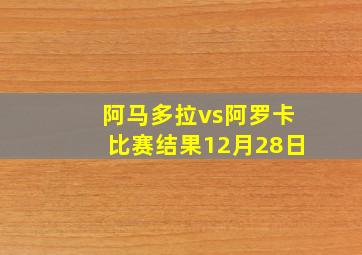 阿马多拉vs阿罗卡比赛结果12月28日