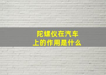 陀螺仪在汽车上的作用是什么