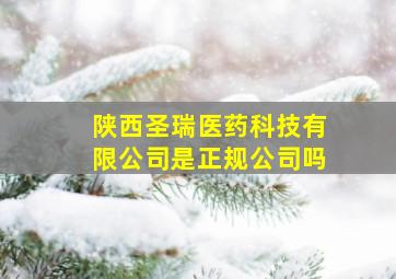 陕西圣瑞医药科技有限公司是正规公司吗