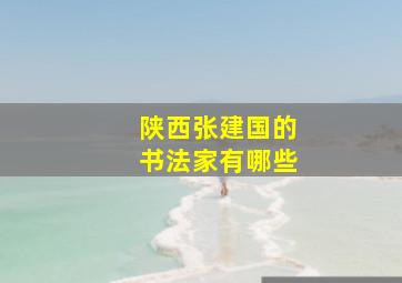 陕西张建国的书法家有哪些