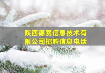 陕西德赛信息技术有限公司招聘信息电话