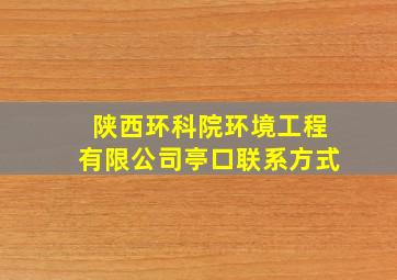 陕西环科院环境工程有限公司亭口联系方式