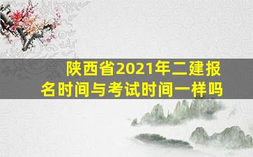 陕西省2021年二建报名时间与考试时间一样吗