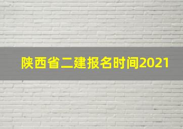 陕西省二建报名时间2021