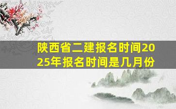 陕西省二建报名时间2025年报名时间是几月份