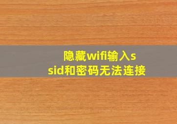 隐藏wifi输入ssid和密码无法连接