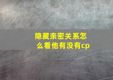 隐藏亲密关系怎么看他有没有cp