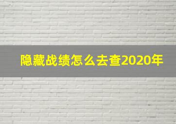 隐藏战绩怎么去查2020年