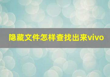 隐藏文件怎样查找出来vivo