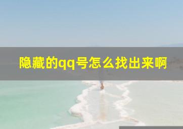 隐藏的qq号怎么找出来啊