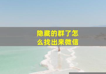 隐藏的群了怎么找出来微信