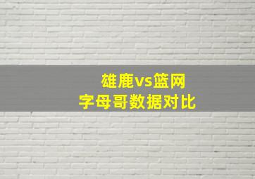 雄鹿vs篮网字母哥数据对比