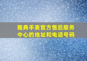 雅典手表官方售后服务中心的地址和电话号码