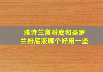 雅诗兰黛粉底和圣罗兰粉底液哪个好用一些