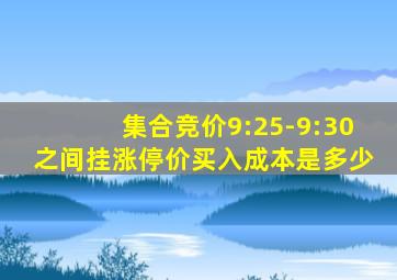 集合竞价9:25-9:30之间挂涨停价买入成本是多少