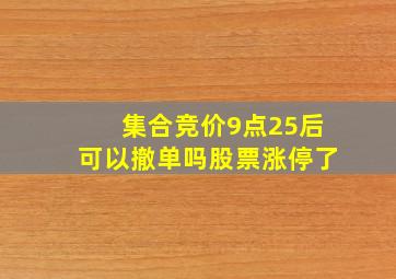 集合竞价9点25后可以撤单吗股票涨停了