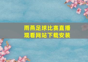 雨燕足球比赛直播观看网站下载安装