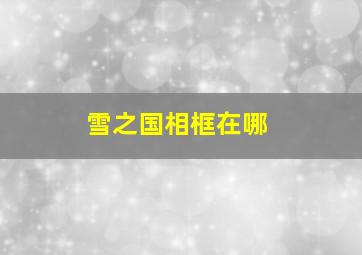 雪之国相框在哪