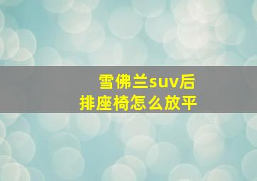 雪佛兰suv后排座椅怎么放平