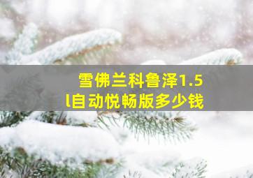 雪佛兰科鲁泽1.5l自动悦畅版多少钱