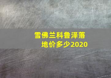 雪佛兰科鲁泽落地价多少2020