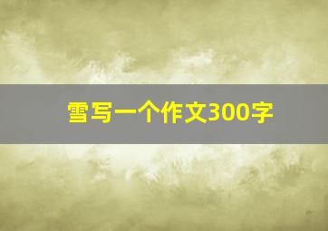 雪写一个作文300字