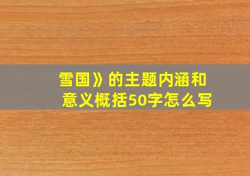 雪国》的主题内涵和意义概括50字怎么写