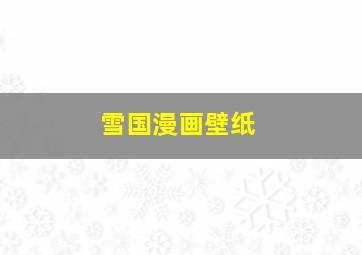 雪国漫画壁纸