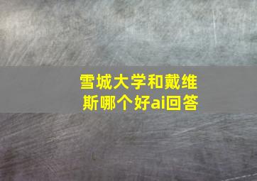 雪城大学和戴维斯哪个好ai回答