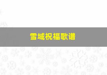 雪域祝福歌谱